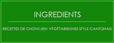 Recettes de chowmein végétariennes style cantonais Ingrédients Recette Indienne Traditionnelle