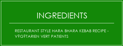 Restaurant Style Hara Bhara Kebab Recipe - Végétarien Vert Patients Ingrédients Recette Indienne Traditionnelle