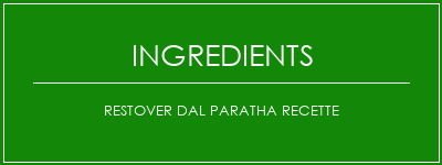 Restover dal paratha recette Ingrédients Recette Indienne Traditionnelle