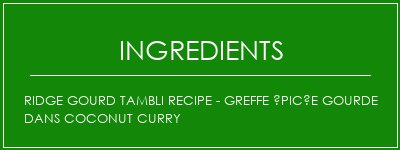 Ridge Gourd Tambli Recipe - Greffe épicée Gourde dans Coconut Curry Ingrédients Recette Indienne Traditionnelle