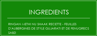 Ringan Methi Nu Shaak Recette - Feuilles d'aubergines de style Gujarati et de Fenugrecs Sabzi Ingrédients Recette Indienne Traditionnelle