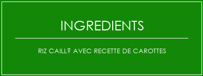 Riz caillé avec recette de carottes Ingrédients Recette Indienne Traditionnelle