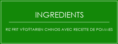 Riz frit végétarien chinois avec recette de pommes Ingrédients Recette Indienne Traditionnelle