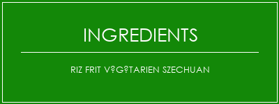 Riz frit végétarien Szechuan Ingrédients Recette Indienne Traditionnelle