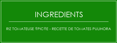 Riz tomateuse épicée - Recette de tomates Pulihora Ingrédients Recette Indienne Traditionnelle