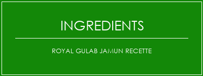 Royal Gulab Jamun Recette Ingrédients Recette Indienne Traditionnelle