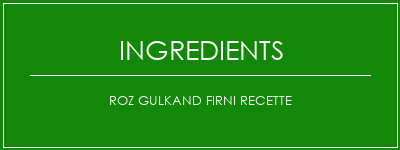 ROZ Gulkand Firni Recette Ingrédients Recette Indienne Traditionnelle