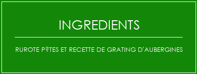 Rurote Pâtes et recette de grating d'aubergines Ingrédients Recette Indienne Traditionnelle