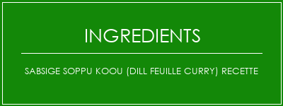 Sabsige Soppu Koou (Dill Feuille Curry) Recette Ingrédients Recette Indienne Traditionnelle