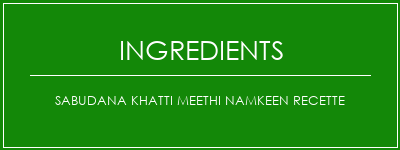 Sabudana Khatti Meethi Namkeen Recette Ingrédients Recette Indienne Traditionnelle