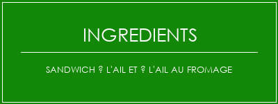 Sandwich à l'ail et à l'ail au fromage Ingrédients Recette Indienne Traditionnelle