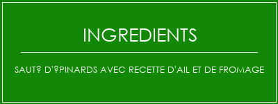 Sauté d'épinards avec recette d'ail et de fromage Ingrédients Recette Indienne Traditionnelle