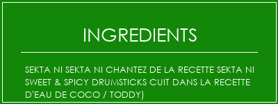 SEKTA NI SEKTA NI Chantez de la recette SEKTA NI Sweet & Spicy Drumsticks cuit dans la recette d'eau de coco / toddy) Ingrédients Recette Indienne Traditionnelle