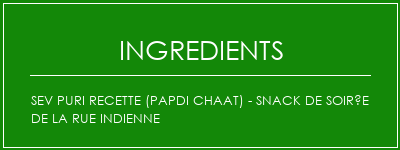 Sev Puri Recette (Papdi Chaat) - Snack de soirée de la rue indienne Ingrédients Recette Indienne Traditionnelle