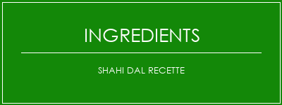 Shahi DAL Recette Ingrédients Recette Indienne Traditionnelle