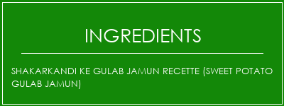 Shakarkandi Ke Gulab Jamun Recette (Sweet Potato Gulab Jamun) Ingrédients Recette Indienne Traditionnelle