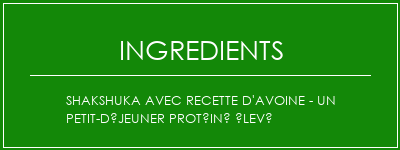 Shakshuka avec recette d'avoine - un petit-déjeuner protéiné élevé Ingrédients Recette Indienne Traditionnelle