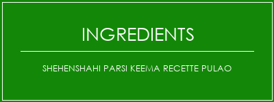 Shehenshahi Parsi Keema Recette Pulao Ingrédients Recette Indienne Traditionnelle