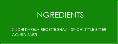 Sindhi Karela Recette Bhaji - Sindhi Style Bitter Gourd Sabzi Ingrédients Recette Indienne Traditionnelle