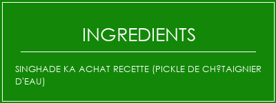 Singhade Ka Achat Recette (Pickle de châtaignier d'eau) Ingrédients Recette Indienne Traditionnelle