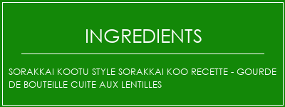 Sorakkai Kootu Style Sorakkai Koo Recette - Gourde de bouteille cuite aux lentilles Ingrédients Recette Indienne Traditionnelle