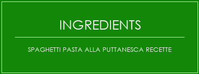 SPAGHETTI PASTA ALLA PUTTANESCA Recette Ingrédients Recette Indienne Traditionnelle