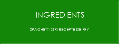 SPAGHETTI STRI RECEPTE DE FRY Ingrédients Recette Indienne Traditionnelle