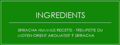 Sriracha Hummus Recette - Trempette du Moyen-Orient aromatisé à Sriracha Ingrédients Recette Indienne Traditionnelle