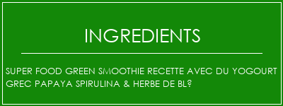 Super Food Green Smoothie Recette avec du yogourt grec Papaya Spirulina & Herbe de blé Ingrédients Recette Indienne Traditionnelle