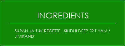 Suran Ja Tuk Recette - Sindhi Deep Frit Yam / Jimikand Ingrédients Recette Indienne Traditionnelle