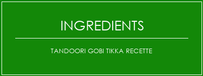 TANDOORI GOBI TIKKA Recette Ingrédients Recette Indienne Traditionnelle