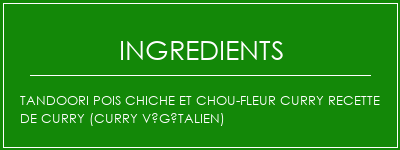 Tandoori pois chiche et chou-fleur curry recette de curry (curry végétalien) Ingrédients Recette Indienne Traditionnelle