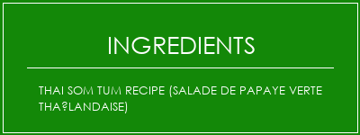 Thai Som Tum Recipe (salade de papaye verte thaïlandaise) Ingrédients Recette Indienne Traditionnelle