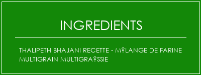 Thalipeth Bhajani Recette - Mélange de farine multigrain multigraïssie Ingrédients Recette Indienne Traditionnelle