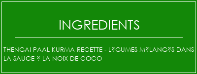 Thengai Paal Kurma Recette - Légumes mélangés dans la sauce à la noix de coco Ingrédients Recette Indienne Traditionnelle