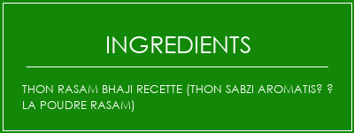 Thon Rasam Bhaji Recette (Thon Sabzi aromatisé à la poudre Rasam) Ingrédients Recette Indienne Traditionnelle