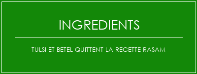 Tulsi et Betel quittent la recette Rasam Ingrédients Recette Indienne Traditionnelle