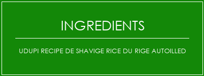 UDUPI RECIPE DE SHAVIGE RICE DU RIGE AUTOILLED Ingrédients Recette Indienne Traditionnelle