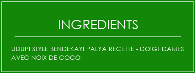 Udupi Style Bendekayi Palya Recette - Doigt dames avec noix de coco Ingrédients Recette Indienne Traditionnelle