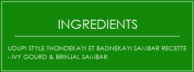 Udupi Style Thondekayi et Badnekayi Sambar Recette - Ivy Gourd & Brinjal Sambar Ingrédients Recette Indienne Traditionnelle