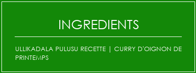 Ullikadala Pulusu Recette | Curry d'oignon de printemps Ingrédients Recette Indienne Traditionnelle
