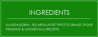 Ulundagorai - Riz aromatisé épicé d'Uraad (pour PRASHAD & NACEDYAM) Recette Ingrédients Recette Indienne Traditionnelle