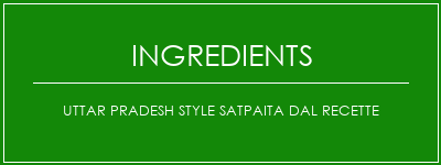 Uttar Pradesh Style SatPaita Dal Recette Ingrédients Recette Indienne Traditionnelle