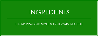 Uttar Pradesh Style Shir Sewain Recette Ingrédients Recette Indienne Traditionnelle