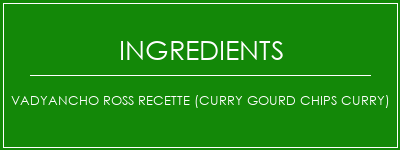 Vadyancho Ross Recette (Curry Gourd Chips Curry) Ingrédients Recette Indienne Traditionnelle