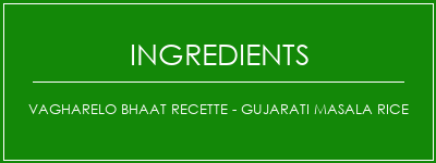 Vagharelo Bhaat Recette - Gujarati Masala Rice Ingrédients Recette Indienne Traditionnelle