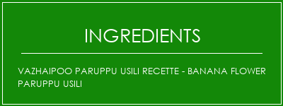 Vazhaipoo Paruppu Usili Recette - Banana Flower Paruppu Usili Ingrédients Recette Indienne Traditionnelle