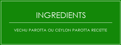 VECHU PAROTTA OU CEYLON PAROTTA Recette Ingrédients Recette Indienne Traditionnelle