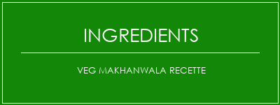 Veg Makhanwala Recette Ingrédients Recette Indienne Traditionnelle