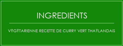 Végétarienne recette de curry vert thaïlandais Ingrédients Recette Indienne Traditionnelle